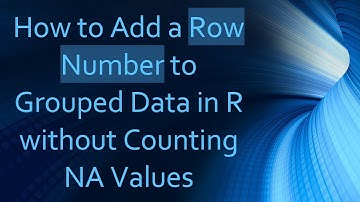 How to Add a Row Number to Grouped Data in R without Counting NA Values