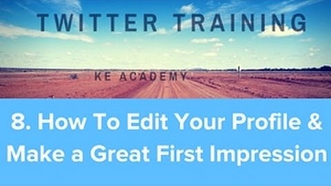 How Use Twitter 2018 Masterclass Module 8 How To Edit Your Profile & Make A Great First Impression