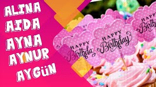 Happy Birthday!!! Alina 🎂 Ayna 🎂 Aida 🎂 Aynur 🎂 Aygün 🎂