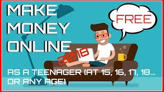 How to make money online 2018 free - as a teenager (at 16, 17, 18...
or any age)