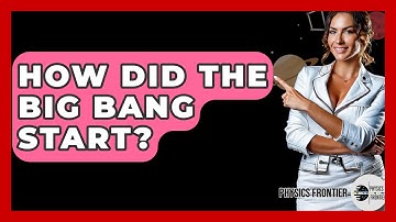 How Did The Big Bang Start? - Physics Frontier