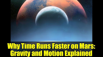 Why Time Runs Faster on Mars: Gravity and Motion Explained