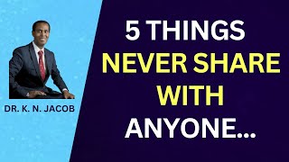 5 Things You Should Never Share With Anyone - Dr. K. N. Jacob