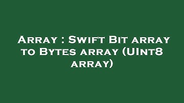 Array : Swift Bit array to Bytes array (UInt8 array)