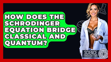 How Does The Schrodinger Equation Bridge Classical And Quantum? - Science Through Time