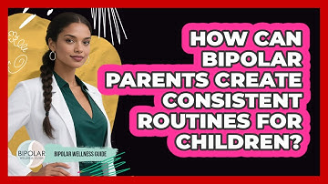 How Can Bipolar Parents Create Consistent Routines For Children? - Bipolar Wellness Guide
