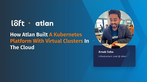 How Atlan Built A Kubernetes Platform with Virtual Clusters In the Cloud