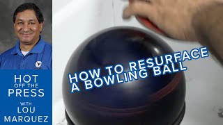Hot Off the Press - How to Resurface a Bowling Ball (Surface Adjustments Part 6 of 6)