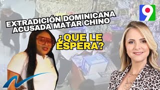 Dominicana acusada de  matar a chino: ¿Qué le espera? | Nuria Piera