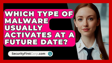 Which Type Of Malware Usually Activates At A Future Date? - SecurityFirstCorp.com