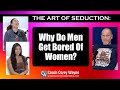 Why do men get bored of women