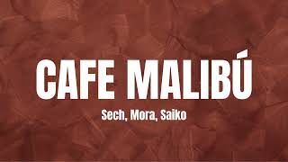 Cafe Malibu- Sech, Mora, Saiko      letra/lyrics