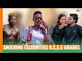 Shocking Celebrities K.C.S.E Grades