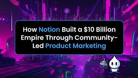How Notion Built a $10 Billion Empire Through Community-Led Product Marketing