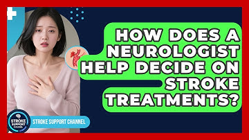 How Does A Neurologist Help Decide On Stroke Treatments? - Stroke Support Channel