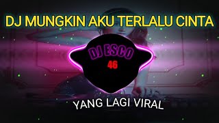 DJ MUNGKIN AKU TERLALU CINTA REMIX FULL BASS VIRAL TIKTOK TERBARU 2023