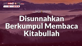 Disunnahkan Berkumpul Membaca Kitabullah (Kitab Riyadhus Shalihin) Ustadz Mubarak Bamualim