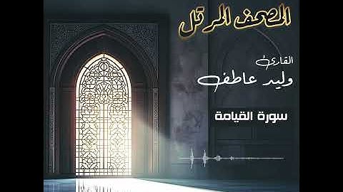 المصحف المرتل – سورة القيامة  بصوت القارئ وليد عاطف