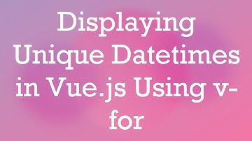 Displaying Unique Datetimes in Vue.js Using v-for
