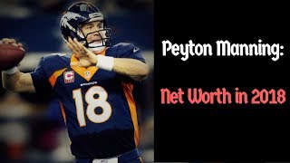Peyton Manning: Net Worth in 2018 (After Football Career)