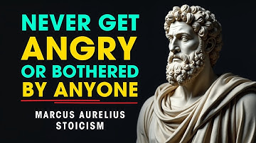 How To Never Get Angry or Bothered By Anyone - Marcus Aurelius Stoicism
