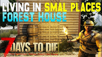 Living In Small Places - Forest House 7 Days To Die Alpha 17 - EP1