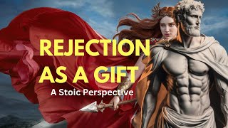 "Rejection as a Gift: A Stoic Perspective"