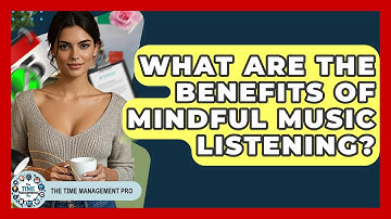 What Are The Benefits Of Mindful Music Listening? - The Time Management Pro