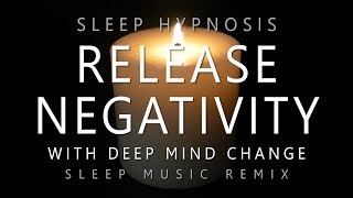 Sleep Hypnosis Release Negativity with Deep Mind Change (Deep Sleep Music Remix)