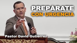 Prepárate con urgencia  Pastor David Gutierrez