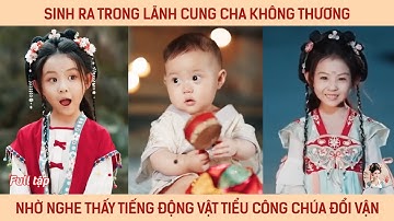 Sinh ra trong lãnh cung cha không thương, nhờ nghe thấy tiếng động vật tiểu công chúa đổi vận