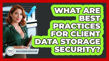 What Are Best Practices For Client Data Storage Security?