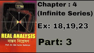 03. Real Analysis  Chapter: 4 (Infinite Series of Real Numbers) Example; 18, 19, 23