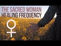 ♀️ The Sacred Woman ♀️ Healing Frequency