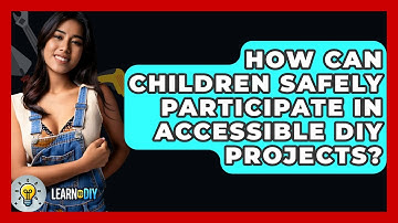 How Can Children Safely Participate in Accessible DIY Projects? - LearnToDIY360.com