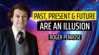 Roger Penrose - Einstein Was Right Past, Present & Future Are An Illusion