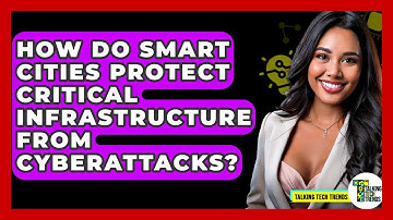 How Do Smart Cities Protect Critical Infrastructure From Cyberattacks? - Talking Tech Trends
