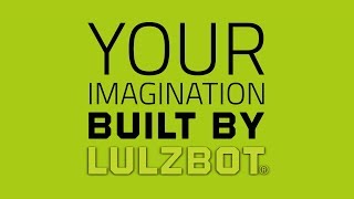 Your Imagination - Built by the LulzBot Platform