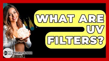 What Are UV Filters? - Physics Frontier