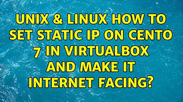 Unix & Linux: How to set static ip on cento 7 in virtualbox and make it internet facing?