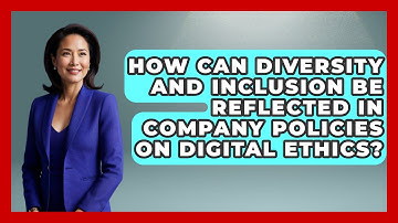 How Can Diversity and Inclusion Be Reflected in Company Policies on Digital Ethics?