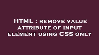 HTML : remove value attribute of input element using CSS only
