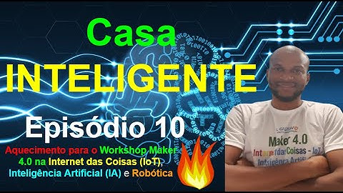 Episódio 10 - Deixe sua Casa Conectada e Inteligente - Aquecimento Workshop Maker