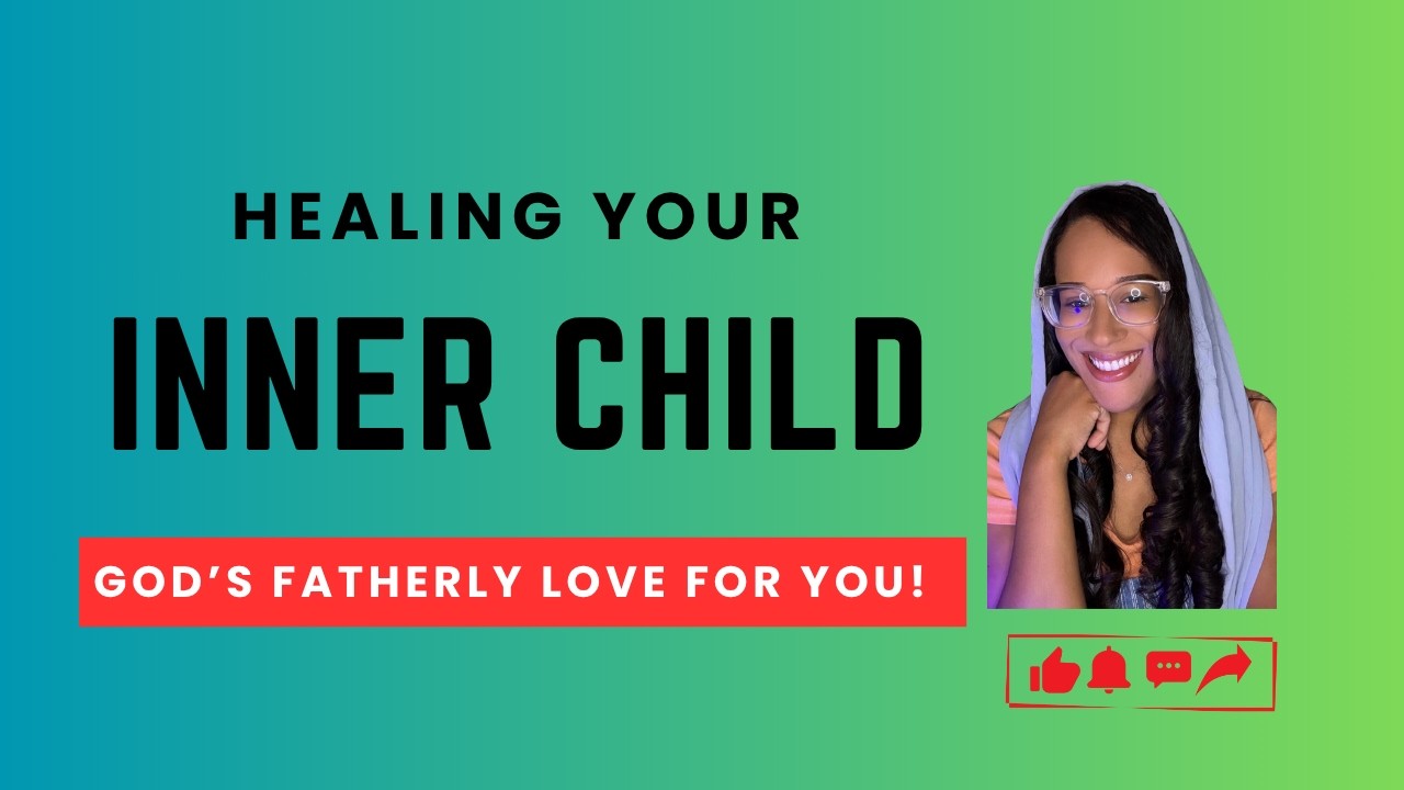 Healing Your Inner Child: Embracing Spiritual Growth Through God's Love