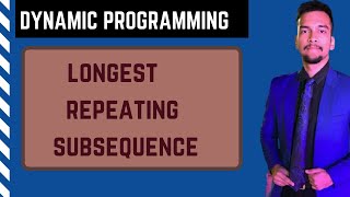 7.e) Longest Repeating Subsequence || Dynamic Programming