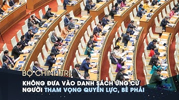Bộ Chính trị: Không đưa vào danh sách ứng cử người tham vọng quyền lực, bè phái