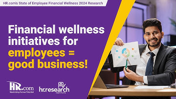 HR.com Research: HR.com’s State of Employee Financial Wellness 2024 - Makes for good business