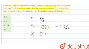 A proton an an alpha-particle, moving with the same velocity, enter a uniform magnetic field, ac...