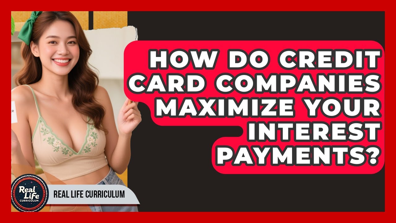 How Do Credit Card Companies Maximize Your Interest Payments? - Real Life Curriculum