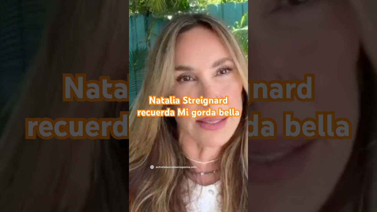 Natalia Streignard recuerda Mi gorda bella #nataliastreignard #migordabella